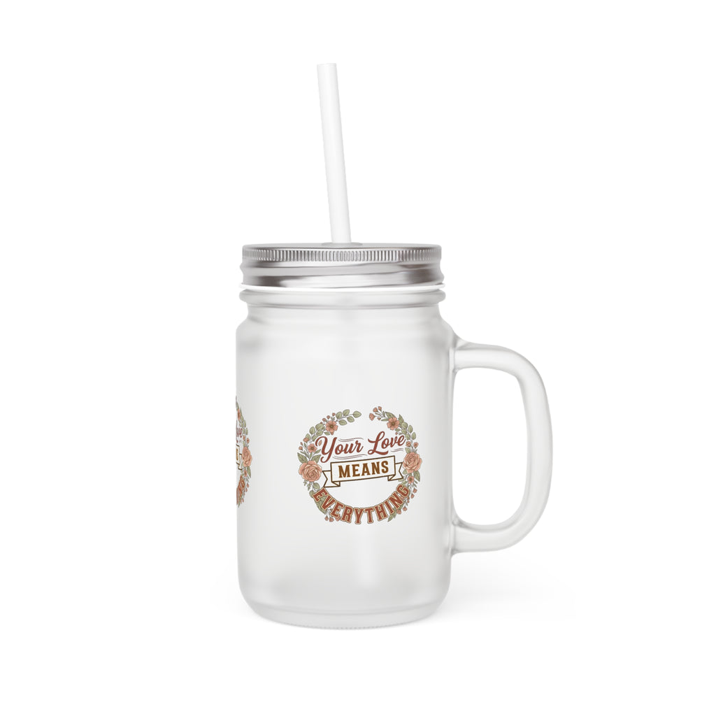 Mason Jar Tumbler — "Your Love Means" Floral Mason Jar with Straw (Rustic Gift)