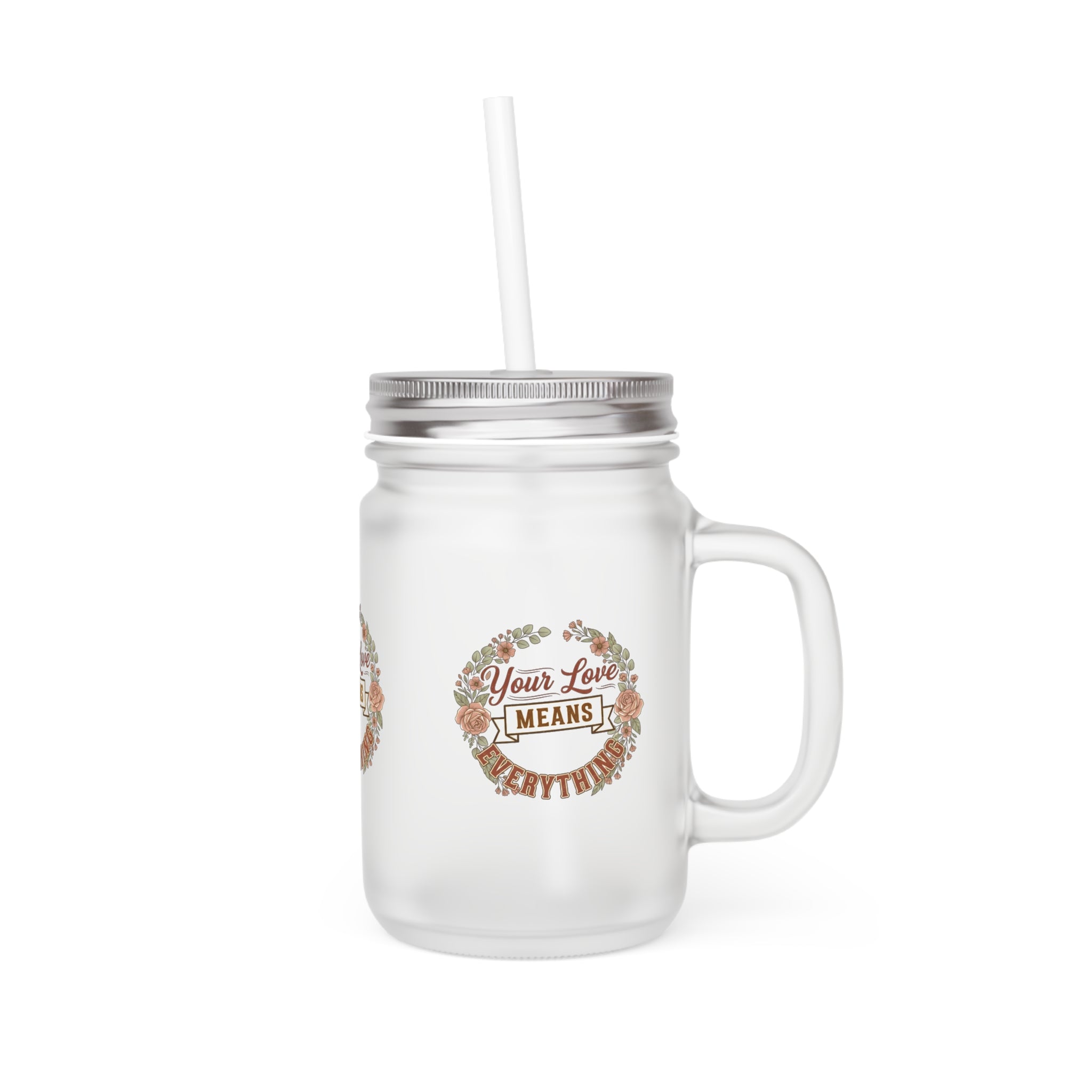 Mason Jar Tumbler — "Your Love Means" Floral Mason Jar with Straw (Rustic Gift)