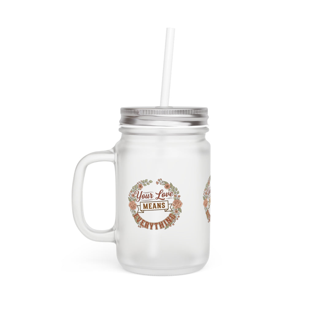 Mason Jar Tumbler — "Your Love Means" Floral Mason Jar with Straw (Rustic Gift)