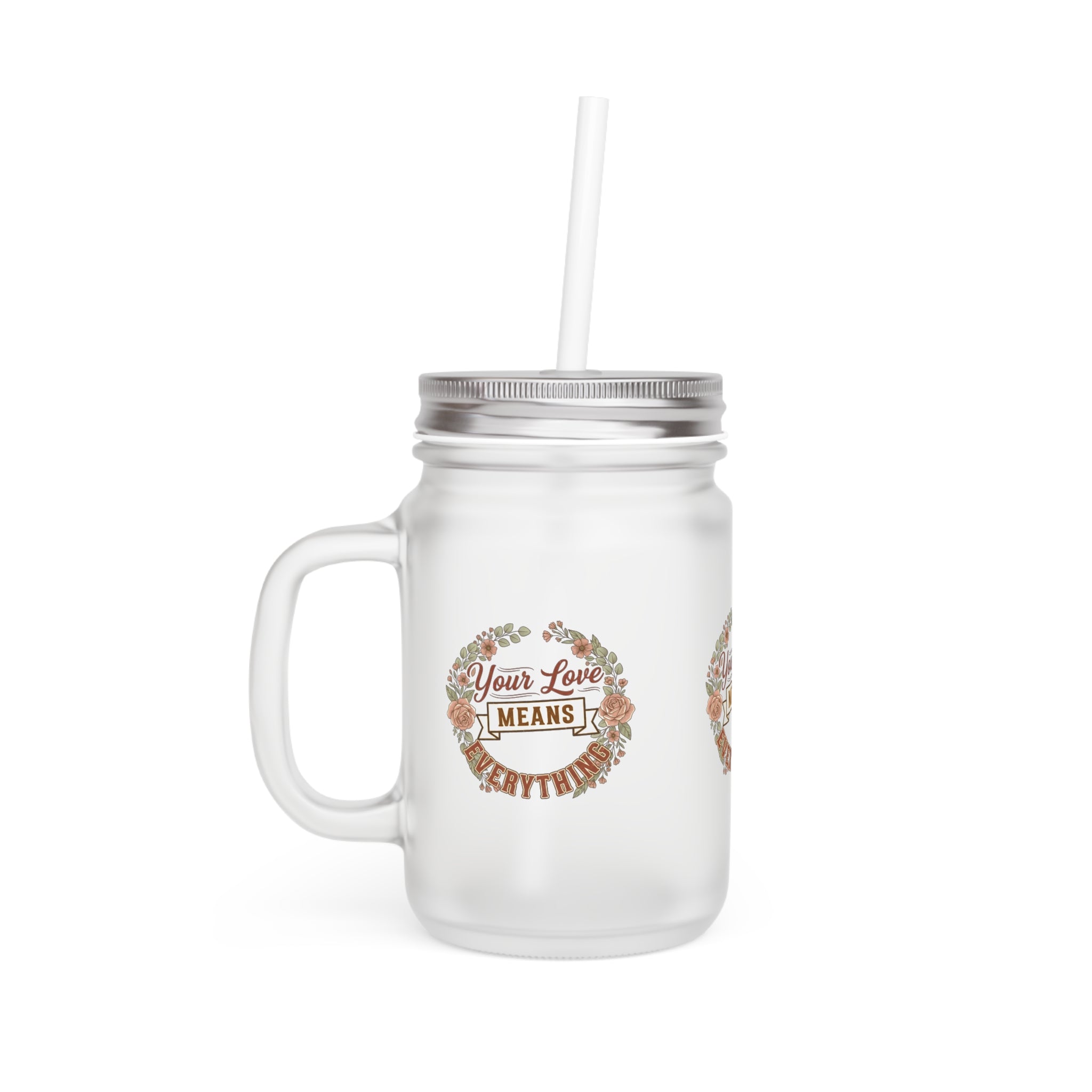 Mason Jar Tumbler — "Your Love Means" Floral Mason Jar with Straw (Rustic Gift)